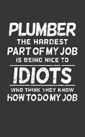 Plumber The Hardest Part Of My Job Is Being Nice To Idiots Who Think They Know How To Do My Job: 100 page Blank 6 x 9 lined journal to jot down your ideas and notes