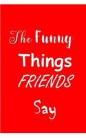The Funny Things Friends Say