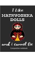 I Love Matryoshka Dolls And I Cannot Lie Composition Notebook: 7.44" x 9.69" 100 pages 50 sheets Composition Notebook College Ruled Book