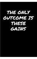 The Only Outcome Is These Gains: A soft cover blank lined journal to jot down ideas, memories, goals, and anything else that comes to mind.