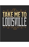 Take Me To Louisville: Louisville Travel Journal- Louisville Vacation Journal - 150 Pages 8x10 - Packing Check List - To Do Lists - Outfit Planner And Much More