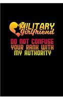 Military girlfriend do not confuse your rank with my authority: Notebook - Journal - Diary - 110 Lined pages