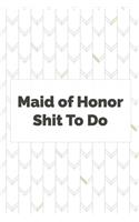 Maid of Honor Shit To Do: Wedding Planner Notebook, Notes, Thoughts, Ideas, Reminders, Lists to do, Planning, Funny Bridal Gift