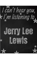 I can't hear you, I'm listening to Jerry Lee Lewis creative writing lined notebook: Promoting band fandom and music creativity through writing...one day at a time