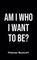 Am I Who I Want To Be?: A softcover blank lined notebook to jot down business ideas, take notes for class or ponder life's big questions.