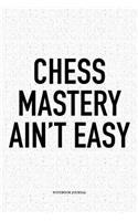 Chess Mastery Ain't Easy: A 6x9 Inch Matte Softcover Diary Notebook with 120 Blank Lined Pages and a Funny Sports and Strategy Board Gaming Cover Slogan