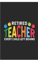 Retired Teacher Every Child Left Behind: Funny Retired Teacher Composition Notebook, Last Day Of School, Retirement Journal Planner, Memories Keepsake