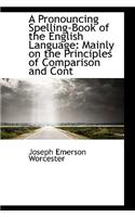 A Pronouncing Spelling-Book of the English Language: Mainly on the Principles of Comparison and Cont: Mainly on the Principles of Comparison and Cont