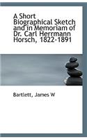 A Short Biographical Sketch and in Memoriam of Dr. Carl Herrmann Horsch, 1822-1891