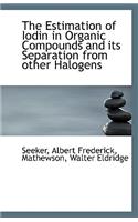 The Estimation of Iodin in Organic Compounds and Its Separation from Other Halogens