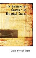 The Reformer of Geneva: An Historical Drama