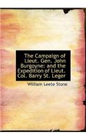 The Campaign of Lieut. Gen. John Burgoyne: And the Expedition of Lieut. Col. Barry St. Leger