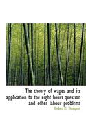 The Theory of Wages and Its Application to the Eight Hours Question and Other Labour Problems