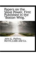 Papers on the Slave Power, First Published in the "Boston Whig."