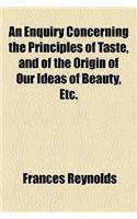 An Enquiry Concerning the Principles of Taste, and of the Origin of Our Ideas of Beauty, Etc.