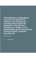 The Borghesi Astronomical Clock in the Museum of History and Technology Contributions from the Museum of History and Technology, Paper 35, the