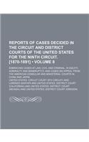 Reports of Cases Decided in the Circuit and District Courts of the United States for the Ninth Circuit. [1870-1891] (Volume 8); Embracing Cases at Law, Civil and Criminal, in Equity, Admiralty and Bankruptcy, and Cases on Appeal from the American C