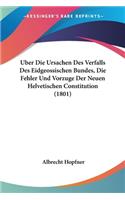 Uber Die Ursachen Des Verfalls Des Eidgeossischen Bundes, Die Fehler Und Vorzuge Der Neuen Helvetischen Constitution (1801)