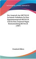 Der Anspruch Aus 1007 B.G.B. in Seinem Verhaltniss Zu Dem Eigentumsanspruch 985 B.G.B. Und Zu Dem Anspruch Wegen Besitzentziehung 861 B.G.B. (1907)