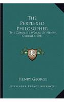 The Perplexed Philosopher: The Complete Works Of Henry George (1904)(English)
