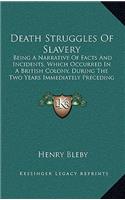 Death Struggles Of Slavery: Being A Narrative Of Facts And Incidents, Which Occurred In A British Colony, During The Two Years Immediately Preceding Negro Emancipation (1853)