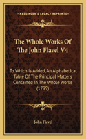 Whole Works Of The John Flavel V4: To Which Is Added, An Alphabetical Table Of The Principal Matters Contained In The Whole Works (1799)