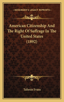 American Citizenship And The Right Of Suffrage In The United States (1892)