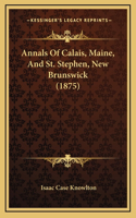 Annals Of Calais, Maine, And St. Stephen, New Brunswick (1875)