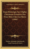 Essai Historique Sur L'Eglise Chretienne Primitive Des Deux Rites Chez Les Slaves (1846)