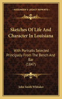 Sketches Of Life And Character In Louisiana: With Portraits Selected Principally From The Bench And Bar (1847)(English)