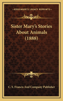 Sister Mary's Stories About Animals (1888)