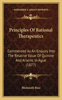 Principles Of Rational Therapeutics: Commenced As An Enquiry Into The Relative Value Of Quinine And Arsenic In Ague (1877)