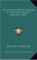 Les Epoques Prehistoriques Et Gauloises Dans Le Finistere (1907)