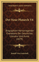 Der Neue Plutarch V6: Biographien Hervorragender Charaktere Der Geschichte, Literatur Und Kunst (1879)