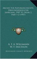 Archiv Fur Naturgeschichte, Dreiundsiebzigster Jahrgang, 1907 V2, Book 2, Part 1-2 (1907)