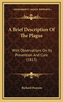 A Brief Description Of The Plague: With Observations On Its Prevention And Cure (1813)