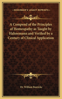 Compend of the Principles of Homeopathy as Taught by Hahnemann and Verified by a Century of Clinical Application