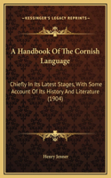 A Handbook Of The Cornish Language: Chiefly In Its Latest Stages, With Some Account Of Its History And Literature (1904)