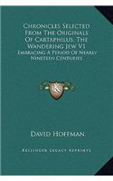 Chronicles Selected From The Originals Of Cartaphilus, The Wandering Jew V1: Embracing A Period Of Nearly Nineteen Centuries