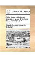 Collection Complette Des Uvres de M. de Crebillon Le Fils. ... Volume 3 of 7