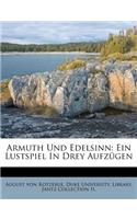 Armuth Und Edelsinn: Ein Lustspiel in Drey Aufzügen