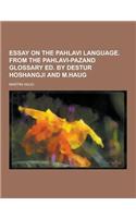 Essay on the Pahlavi Language. from the Pahlavi-Pazand Glossary Ed. by Destur Hoshangji and M.Haug: (English)