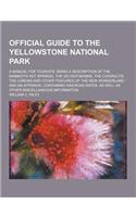 Official Guide to the Yellowstone National Park; A Manual for Tourists, Being a Description of the Mammoth Hot Springs, the Geyser Basins, the Catarac