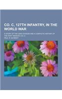 Co. C, 127th Infantry, in the World War; A Story of the 32nd Division and a Complete History of the Part Taken by Co. C.