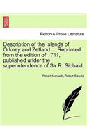 Description of the Islands of Orkney and Zetland ... Reprinted from the Edition of 1711, Published Under the Superintendence of Sir R. Sibbald.