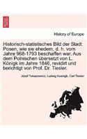 Historisch-Statistisches Bild Der Stadt Posen, Wie Sie Ehedem, D. H. Vom Jahre 968-1793 Beschaffen War. Aus Dem Polnischen Ubersetzt Von L. Konigk Im Jahre 1846, Revidirt Und Berichtigt Von Prof. Dr. Tiesler.