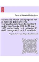 Vlaemsche Kronijk of Dagregister Van Al Het Gene Gedenkweerdig Voorgevallen Is Binnen de Stad Gent Sedert Den 15 July 1566 Tot 15 Juny 1585; Onderhouden in 't Latijn Door P. de K.; Overgezet Door J. P. Van Male