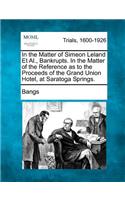 In the Matter of Simeon Leland et al., Bankrupts. in the Matter of the Reference as to the Proceeds of the Grand Union Hotel, at Saratoga Springs.