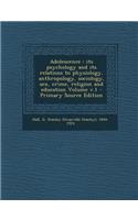 Adolescence: Its Psychology and Its Relations to Physiology, Anthropology, Sociology, Sex, Crime, Religion and Education Volume V.1