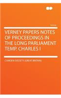 Verney Papers Notes of Proceedings in the Long Parliament Temp. Charles I